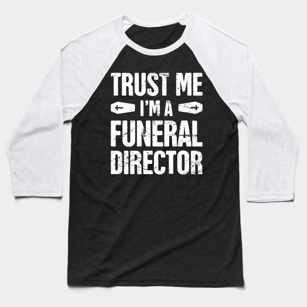 Trust Me, I'm A Funeral Director Baseball T-Shirt by MeatMan